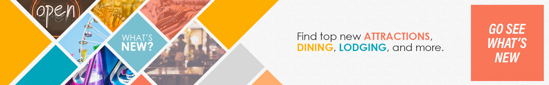 Find top new attractions, dining, lodging & more. Click to see what's new.